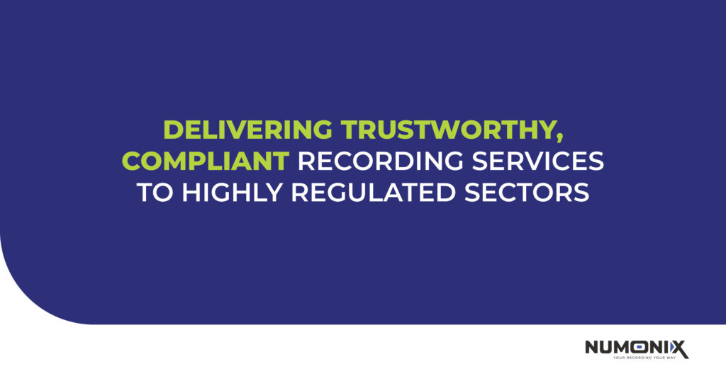 Delivering Trustworthy, compliant recording services to highly regulated sectors